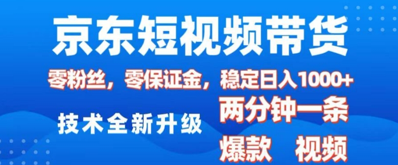 京东短视频带货，2025火爆项目，0粉丝，0保证金，操作简单，2分钟一条原创视频，日入1k【揭秘】-九鹄轻创网