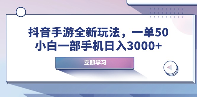 抖音手游全新玩法，一单50，小白一部手机日入3000+-九鹄轻创网