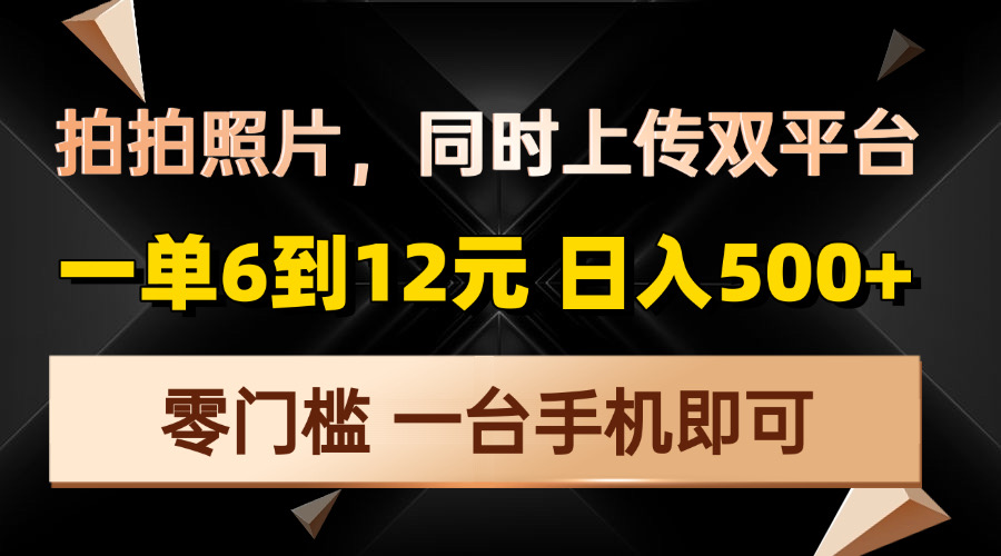 拍拍照片，同时上传双平台，一单6到12元，轻轻松松日入500+，零门槛，…-九鹄轻创网