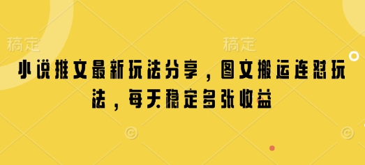 小说推文最新玩法分享，图文搬运连怼玩法，每天稳定多张收益-九鹄轻创网