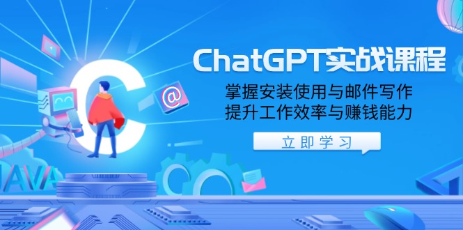 ChatGPT实战课程，掌握安装使用与邮件写作，提升工作效率与赚钱能力-九鹄轻创网