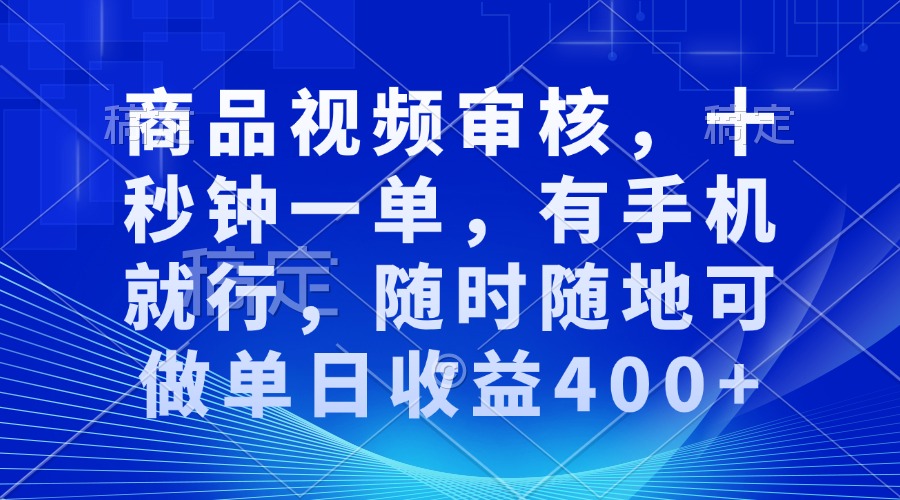 审核视频，十秒钟一单，有手机就行，随时随地可做单日收益400+-九鹄轻创网