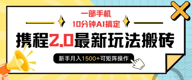 一部手机10分钟AI搞定，携程2.0最新玩法搬砖，新手月入1500+可矩阵操作-九鹄轻创网