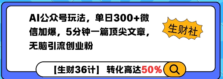 AI公众号玩法，单日300+微信加爆，5分钟一篇顶尖文章无脑引流创业粉-九鹄轻创网