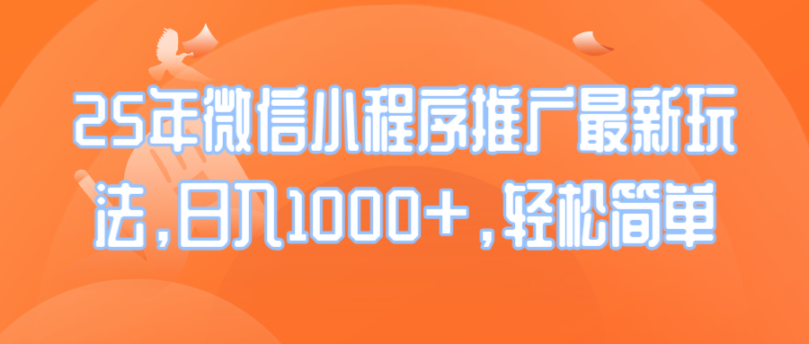 25年微信小程序推广最新玩法，日入1000+，轻松简单-九鹄轻创网